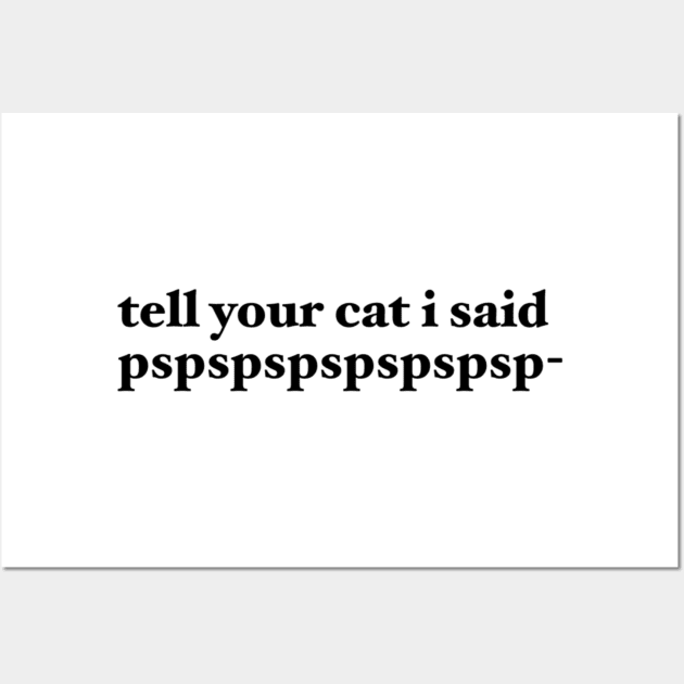 tell your cat i said pspspspspspspsp- Wall Art by maramyeonni.shop